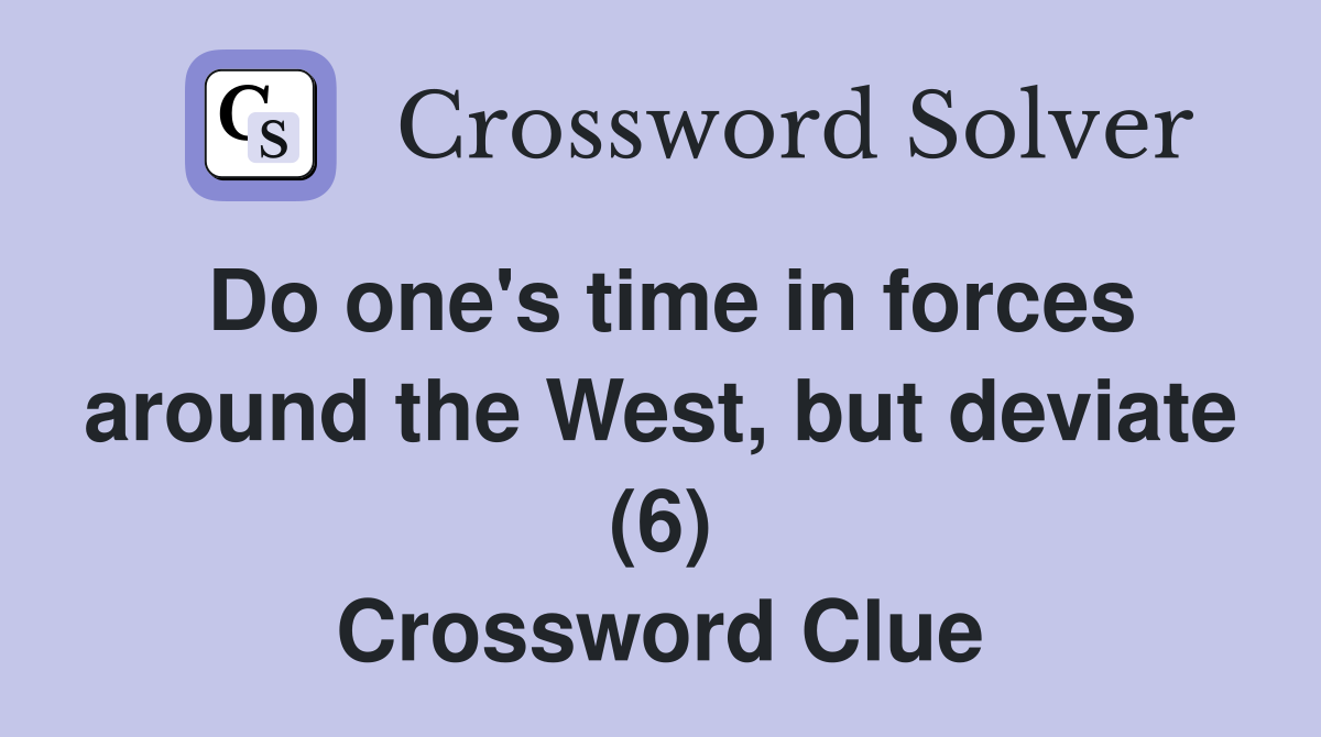 Do one s time in forces around the West but deviate (6) Crossword
